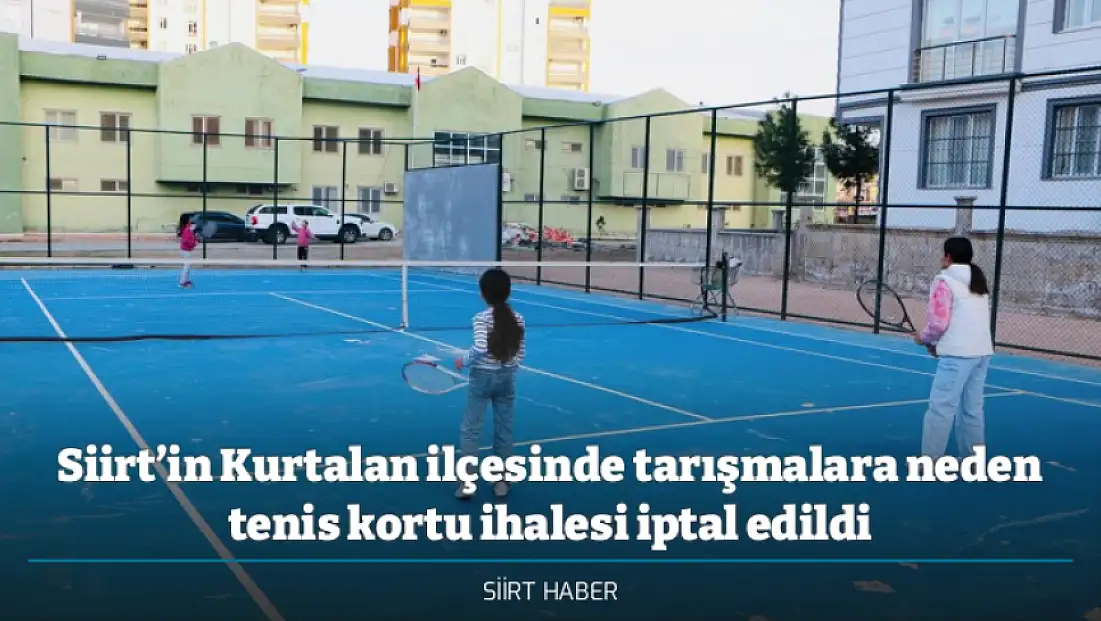 Siirt’in Kurtalan ilçesinde tarışmalara neden tenis kortu ihalesi iptal edildi