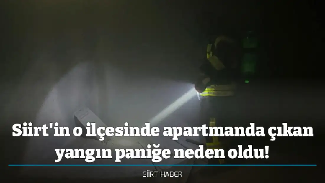 Siirt'in o ilçesinde apartmanda çıkan yangın paniğe neden oldu!