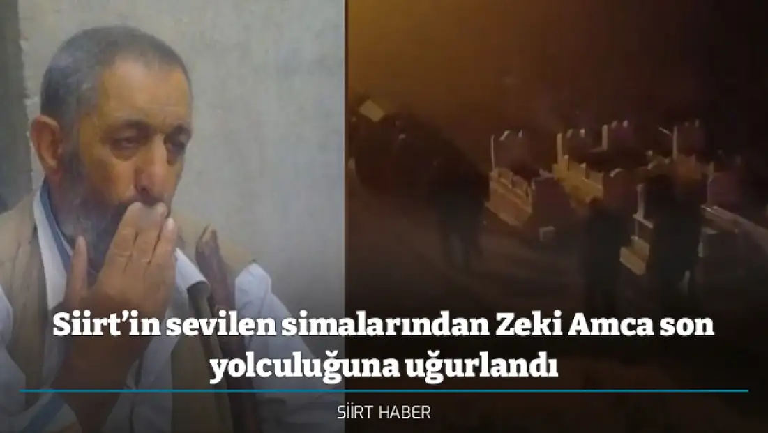 Siirt’in sevilen simalarından Zeki Amca son yolculuğuna uğurlandı