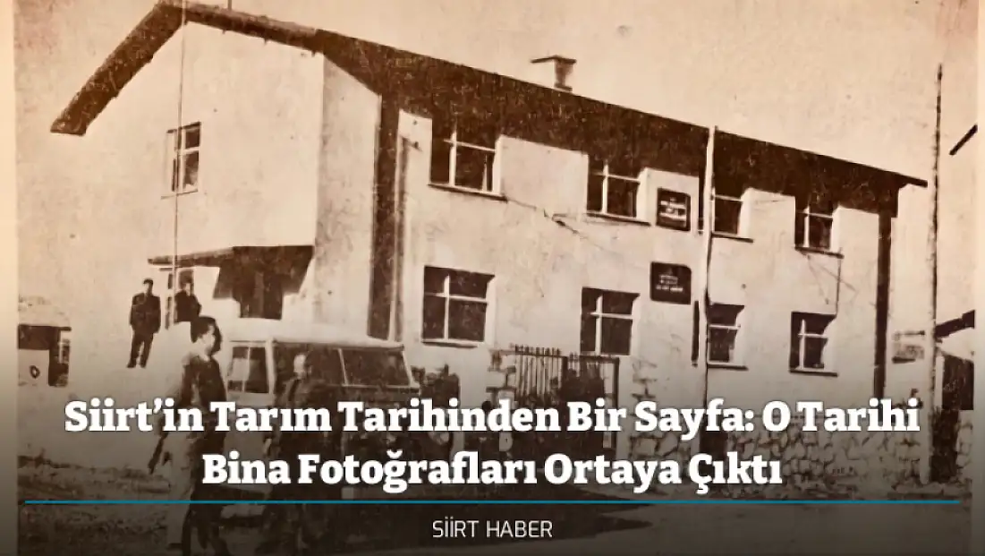 Siirt’in Tarım Tarihinden Bir Sayfa: O Tarihi Bina Fotoğrafları Ortaya Çıktı