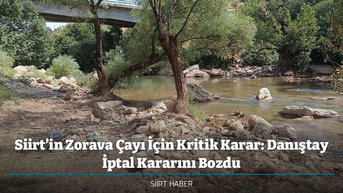 Siirt’in Zorava Çayı İçin Kritik Karar: Danıştay İptal Kararını Bozdu