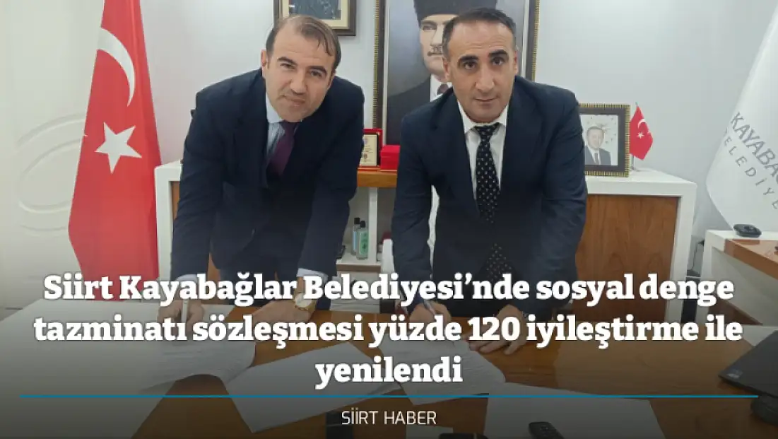 Siirt Kayabağlar Belediyesi’nde sosyal denge tazminatı sözleşmesi yüzde 120 iyileştirme ile yenilendi