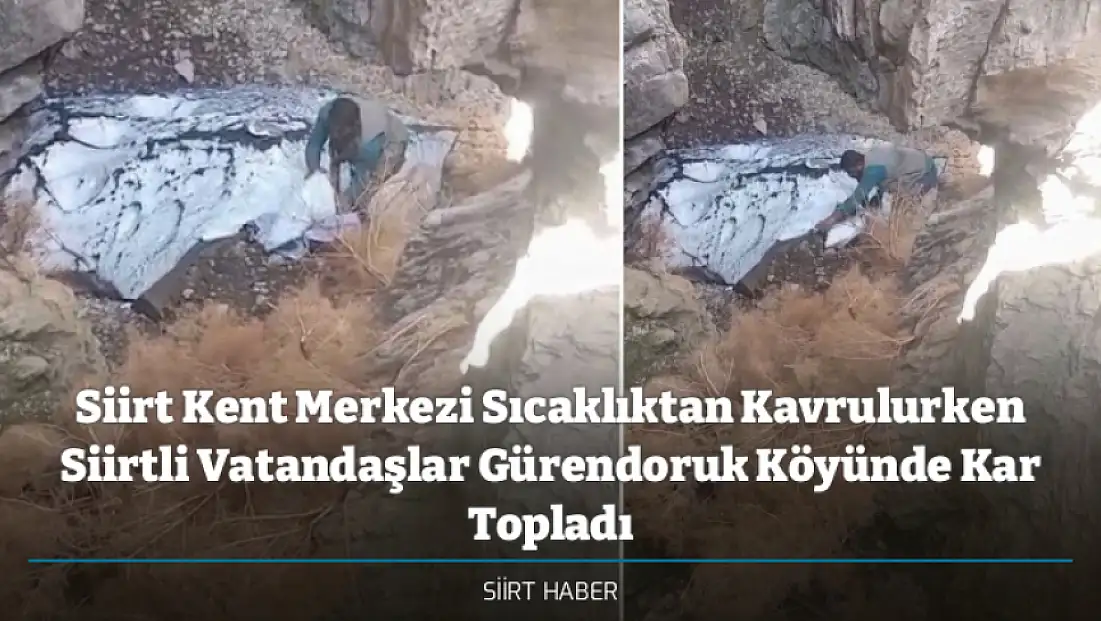 Siirt Kent Merkezi Sıcaklıktan Kavrulurken Siirtli Vatandaşlar Gürendoruk Köyünde Kar Topladı