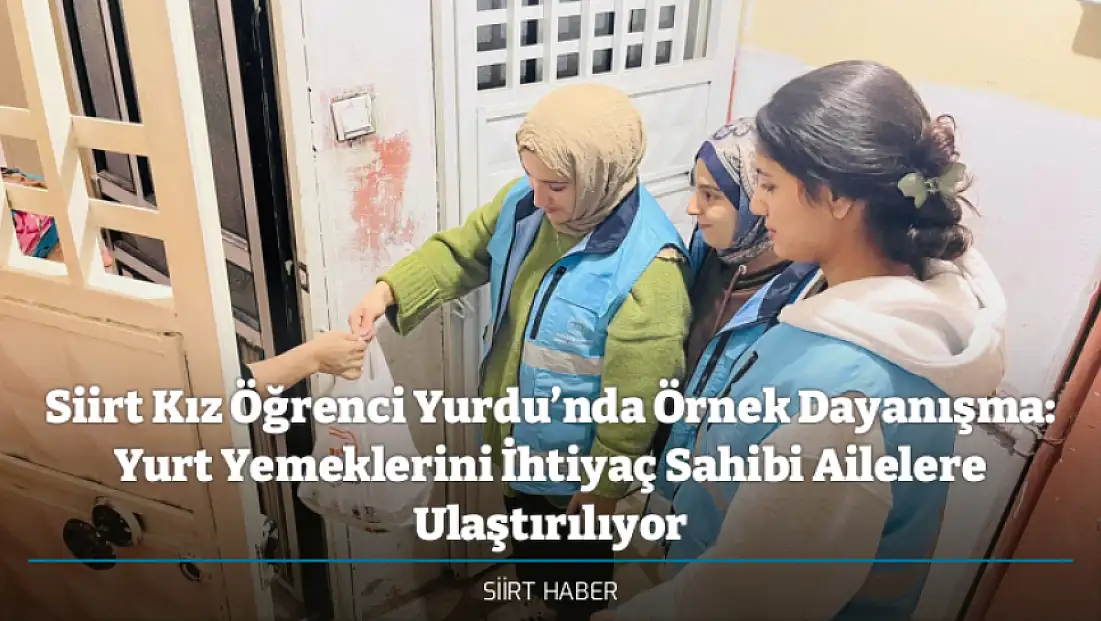 Siirt Kız Öğrenci Yurdu’nda Örnek Dayanışma: Yurt Yemeklerini İhtiyaç Sahibi Ailelere Ulaştırılıyor