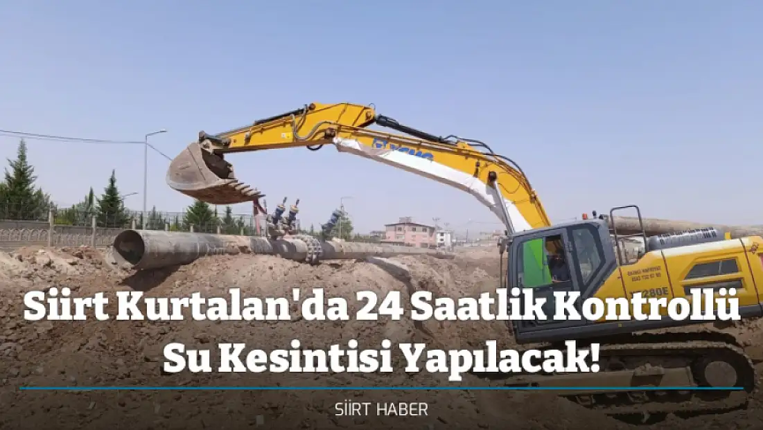 Siirt Kurtalan'da 24 Saatlik Kontrollü Su Kesintisi Yapılacak!