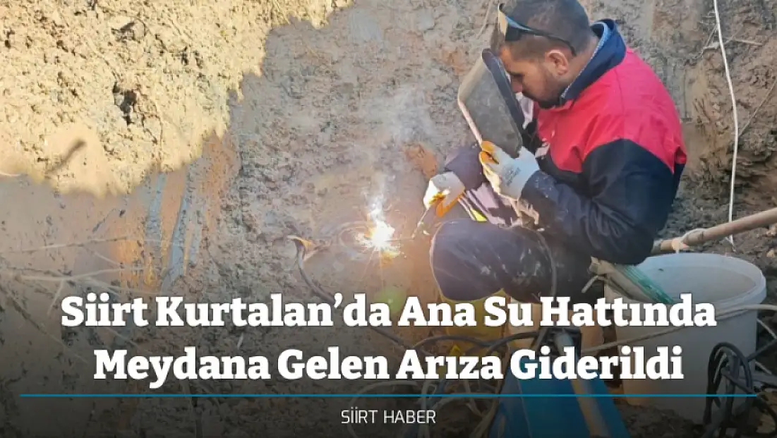 Siirt Kurtalan’da Ana Su Hattında Meydana Gelen Arıza Giderildi