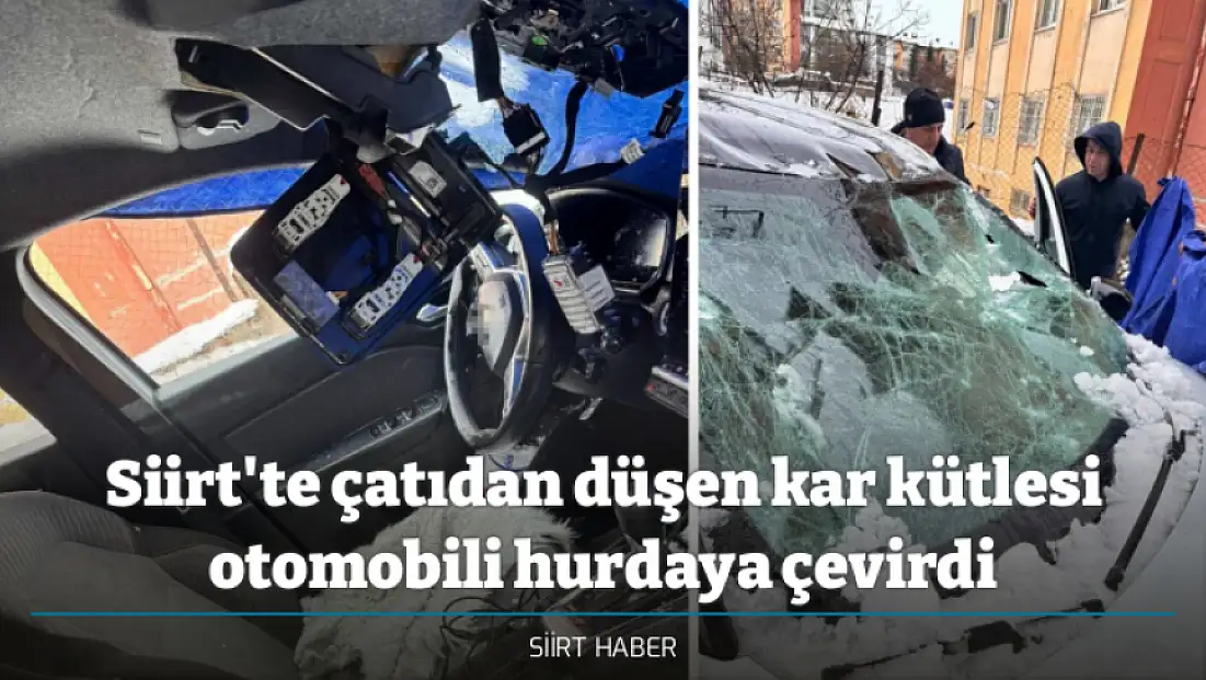 Siirt Kurtalan’da çatıdan düşen kar kütlesi otomobili hurdaya çevirdi