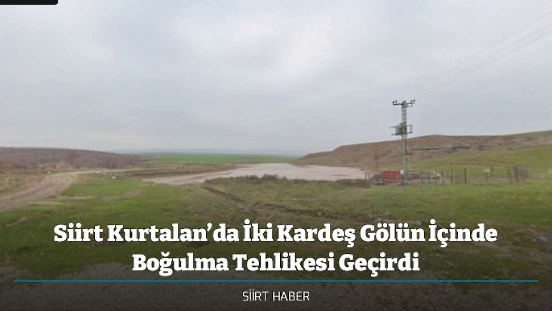 Siirt Kurtalan’da İki Kardeş Gölün İçinde Boğulma Tehlikesi Geçirdi