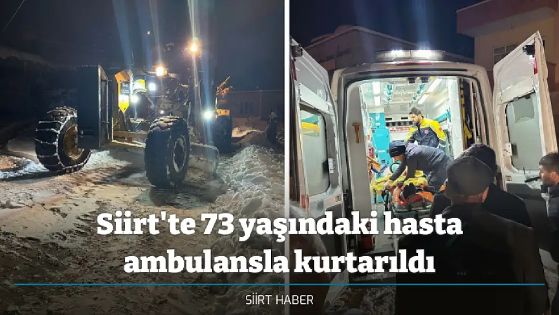Siirt Kurtalan’da karla mücadele: 73 yaşındaki hasta ambulansla kurtarıldı