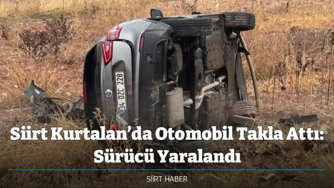 Siirt Kurtalan’da Otomobil Takla Attı: Sürücü Yaralandı