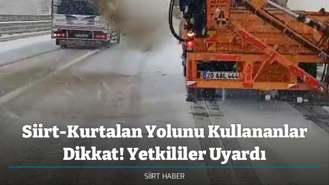 Siirt-Kurtalan Yolunu Kullananlar Dikkat! Yetkililer Uyardı