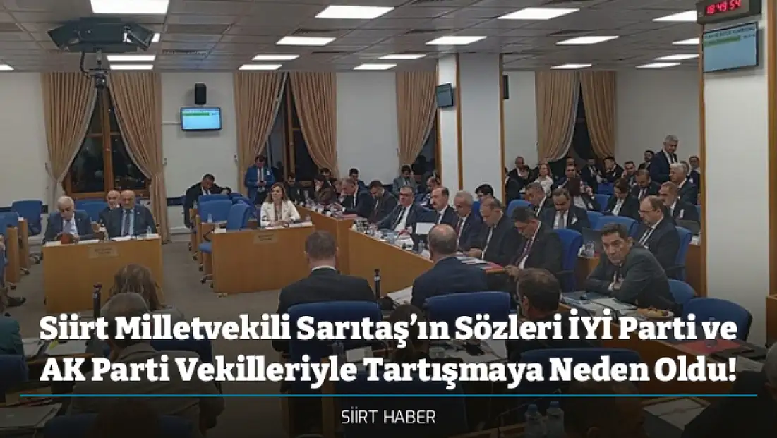 Siirt Milletvekili Sarıtaş’ın Sözleri İYİ Parti ve AK Parti Vekilleriyle Tartışmaya Neden Oldu!