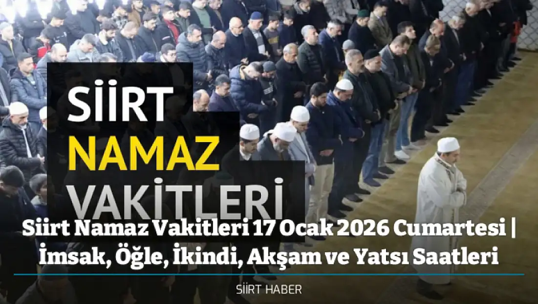 Siirt Namaz Vakitleri 17 Ocak 2026 Cumartesi | İmsak, Öğle, İkindi, Akşam ve Yatsı Saatleri