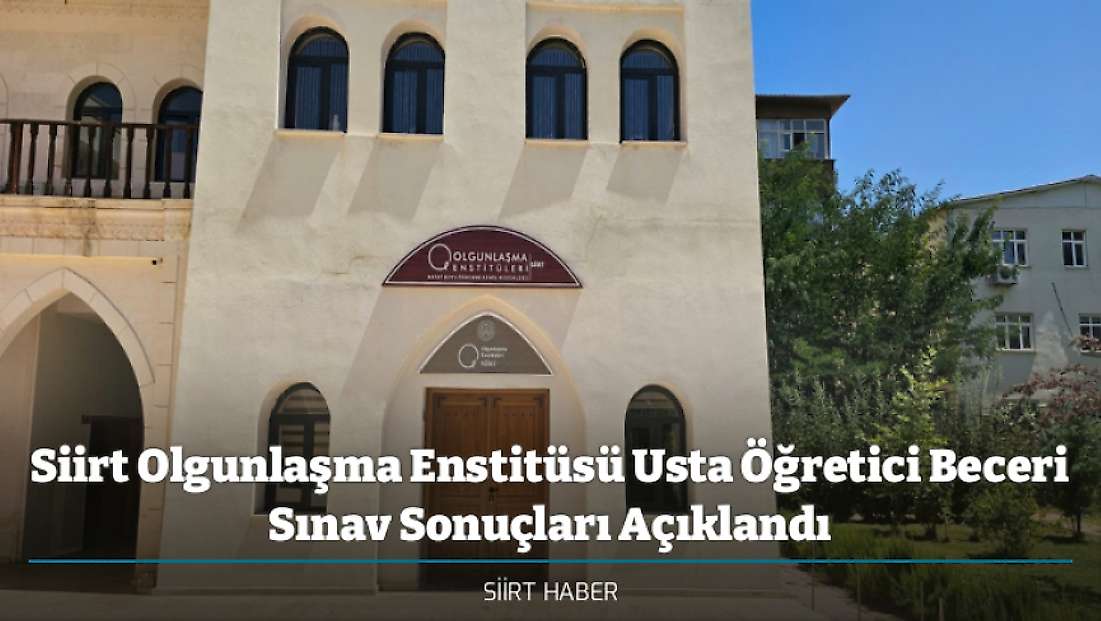 Siirt Olgunlaşma Enstitüsü Usta Öğretici Beceri Sınav Sonuçları Açıklandı