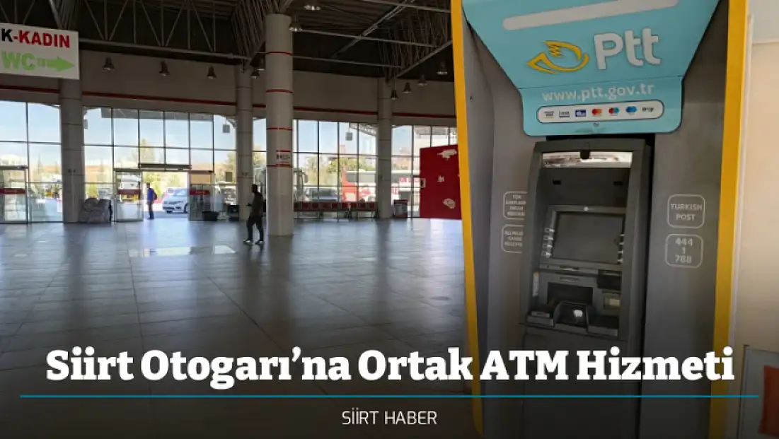 Siirt Otogarı’na Ortak ATM Hizmeti