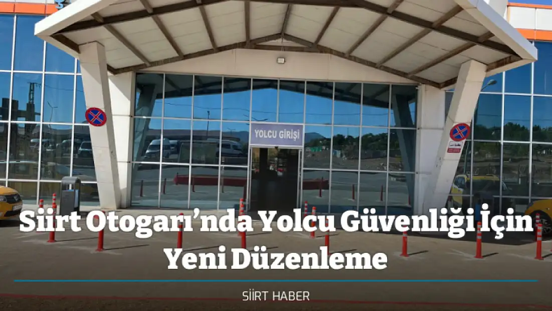 Siirt Otogarı’nda Yolcu Güvenliği İçin Yeni Düzenleme