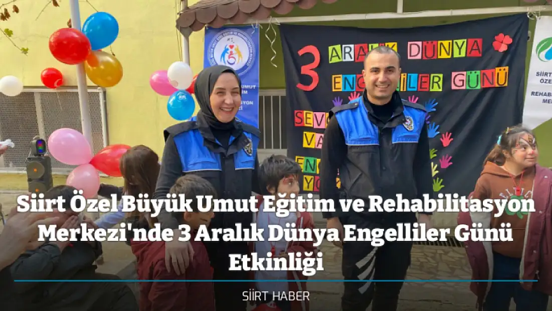 Siirt Özel Büyük Umut Eğitim ve Rehabilitasyon Merkezi'nde 3 Aralık Dünya Engelliler Günü Etkinliği