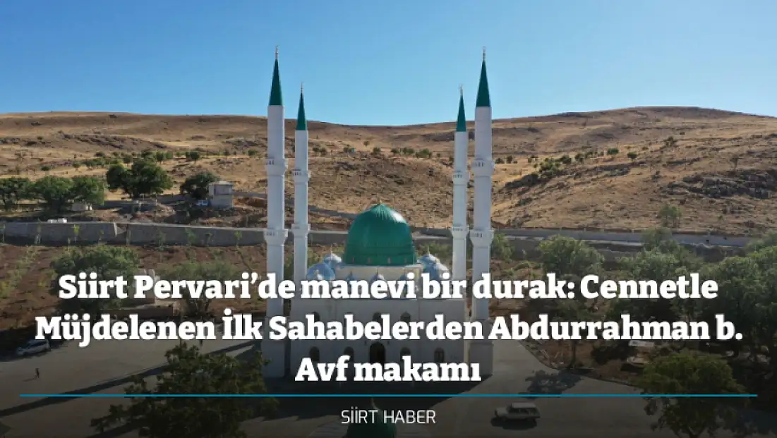 Siirt Pervari’de manevi bir durak: Cennetle Müjdelenen İlk Sahabelerden Abdurrahman b. Avf makamı