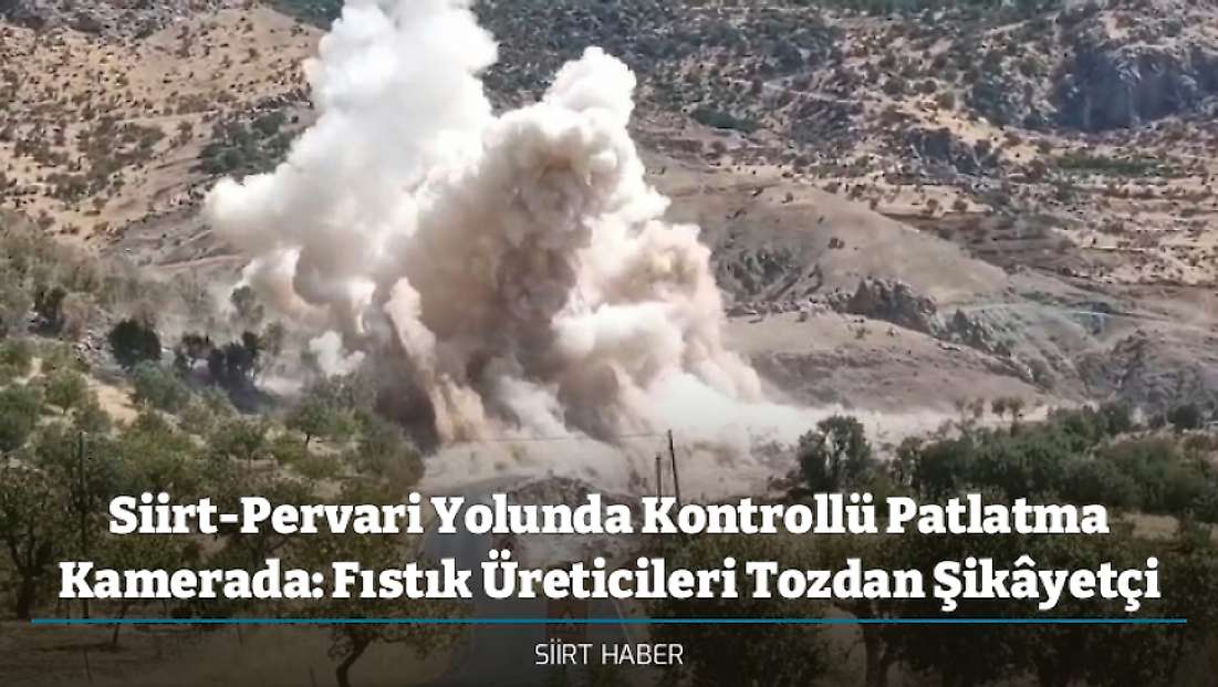 Siirt-Pervari Yolunda Kontrollü Patlatma Kamerada: Fıstık Üreticileri Tozdan Şikâyetçi