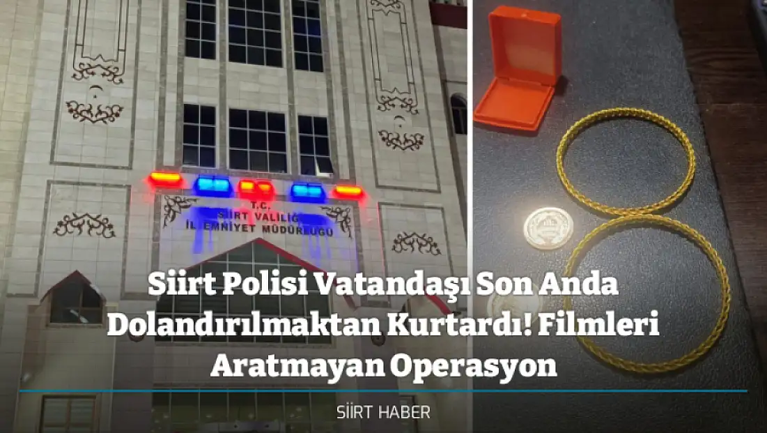 Siirt Polisi Vatandaşı Son Anda Dolandırılmaktan Kurtardı! Filmleri Aratmayan Operasyon