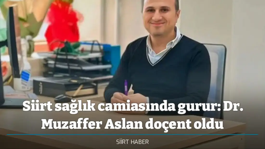 Siirt sağlık camiasında gurur: Dr. Muzaffer Aslan doçent oldu
