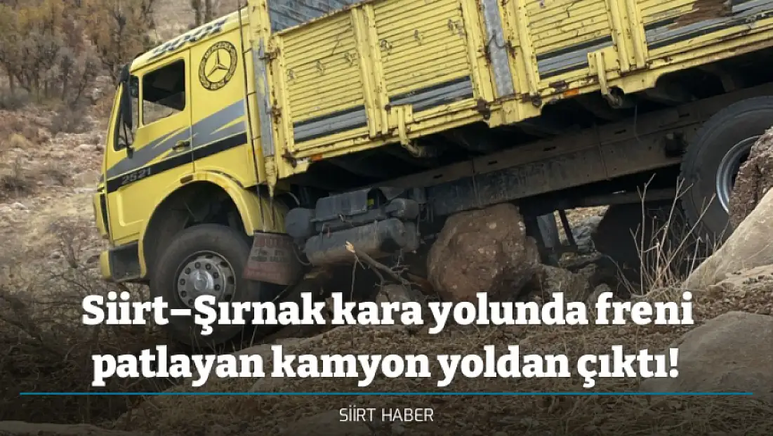 Siirt–Şırnak kara yolunda freni patlayan kamyon yoldan çıktı!