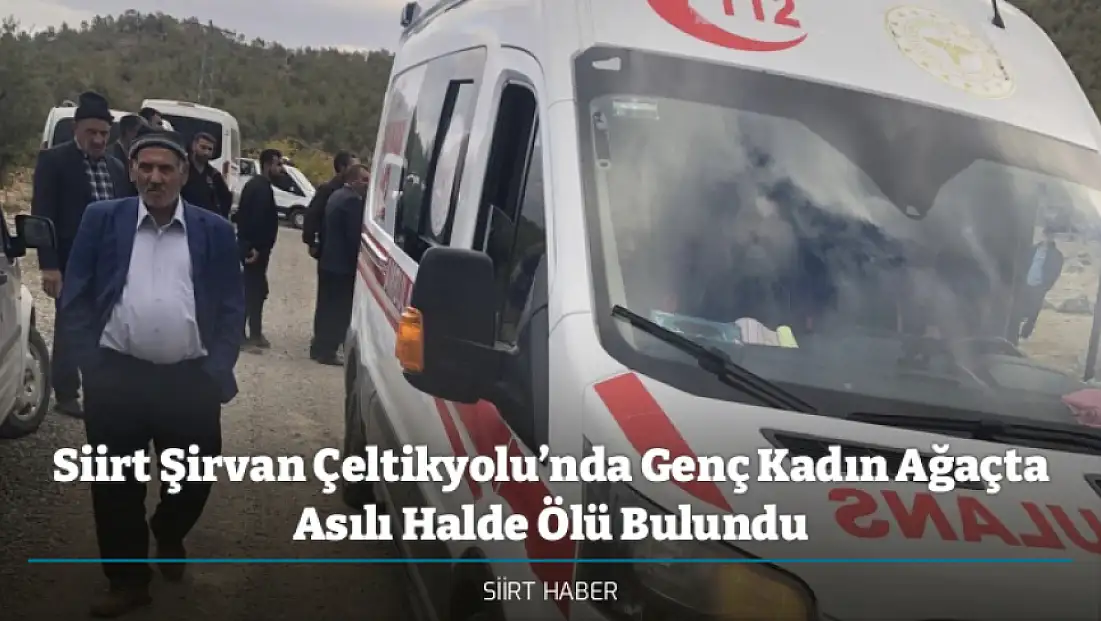 Siirt Şirvan Çeltikyolu’nda Genç Kadın Ağaçta Asılı Halde Ölü Bulundu