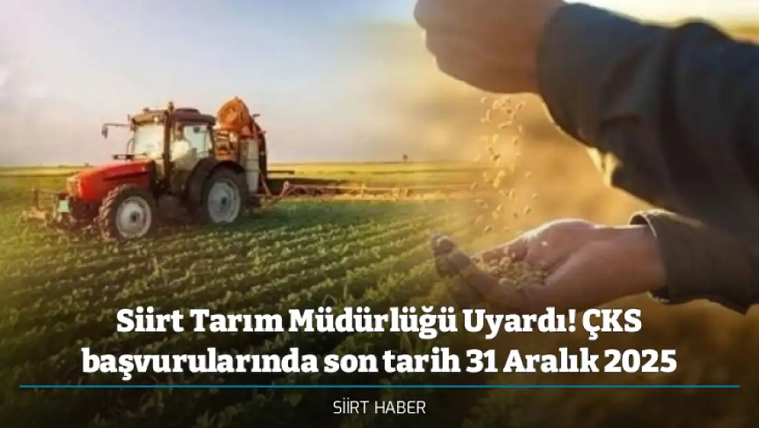 Siirt Tarım Müdürlüğü Uyardı! ÇKS başvurularında son tarih 31 Aralık 2025