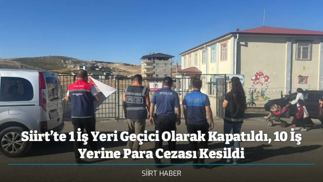 Siirt’te 1 İş Yeri Geçici Olarak Kapatıldı, 10 İş Yerine Para Cezası Kesildi