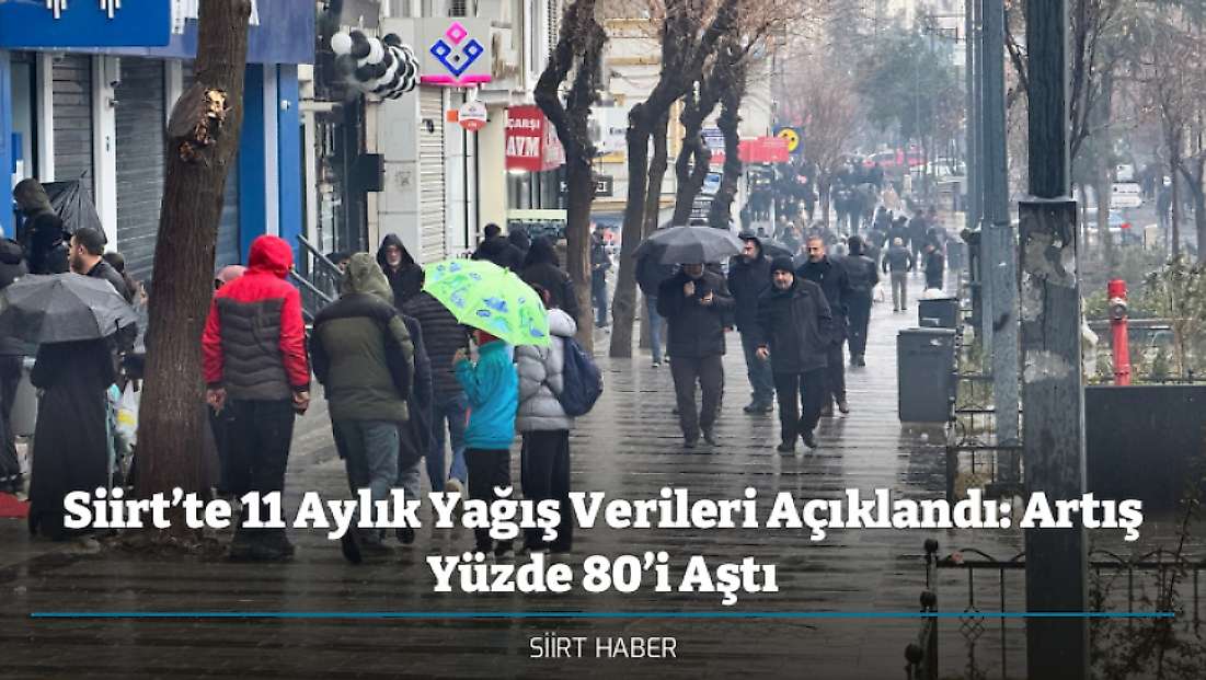 Siirt’te 11 Aylık Yağış Verileri Açıklandı: Artış Yüzde 80’i Aştı