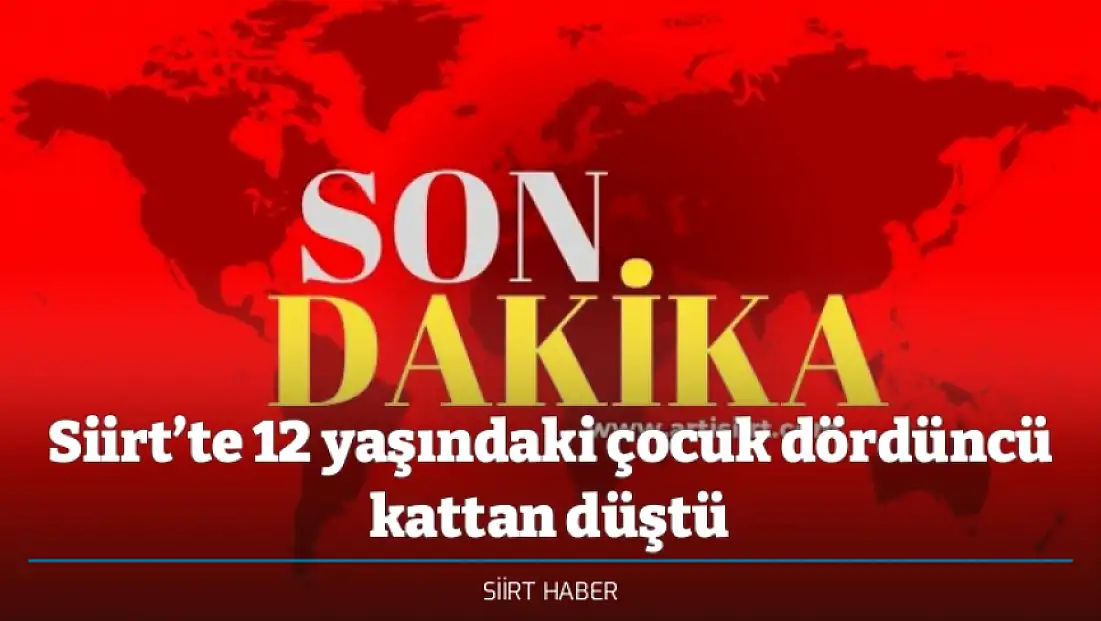 Siirt’te 12 yaşındaki çocuk dördüncü kattan düştü