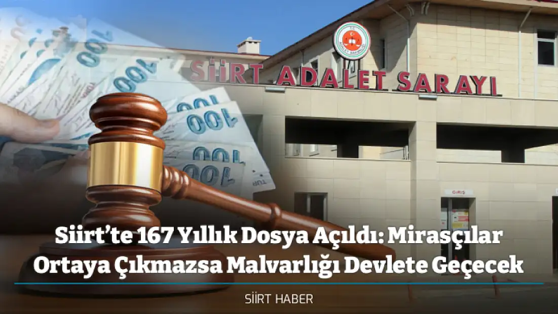 Siirt’te 167 Yıllık Dosya Açıldı: Mirasçılar Ortaya Çıkmazsa Malvarlığı Devlete Geçecek