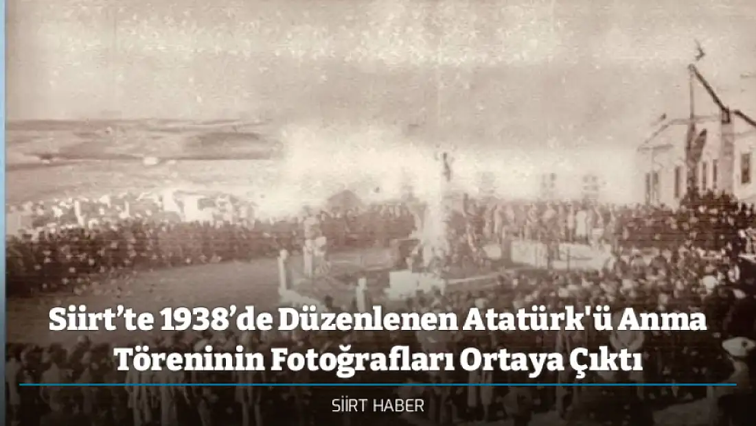 Siirt’te 1938’de Düzenlenen Atatürk'ü Anma Töreninin Fotoğrafları Ortaya Çıktı