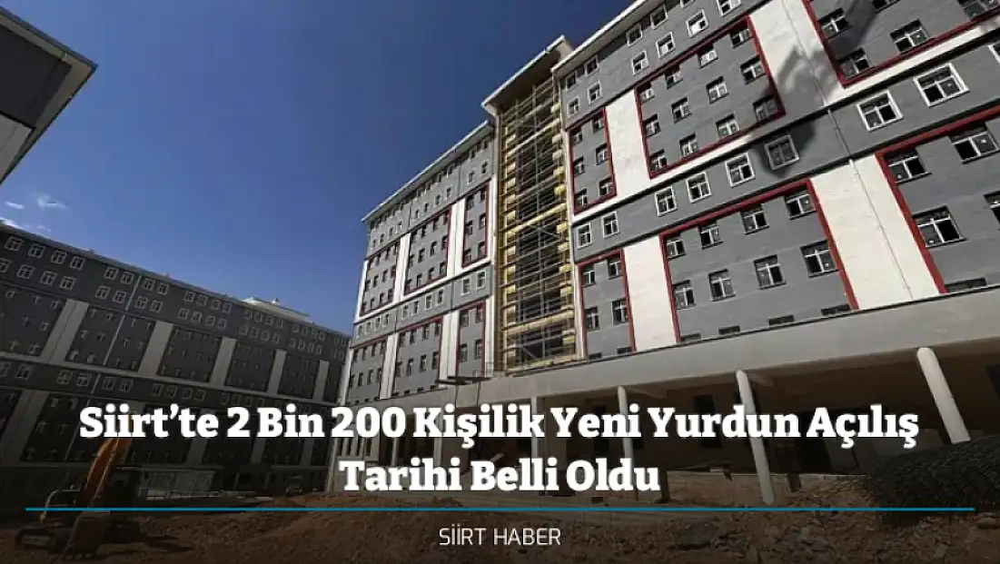 Siirt’te 2 Bin 200 Kişilik Yeni Yurdun Açılış Tarihi Belli Oldu