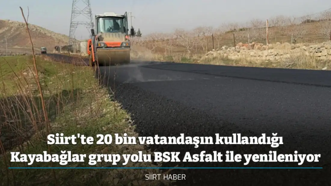Siirt'te 20 bin vatandaşın kullandığı Kayabağlar grup yolu BSK Asfalt ile yenileniyor