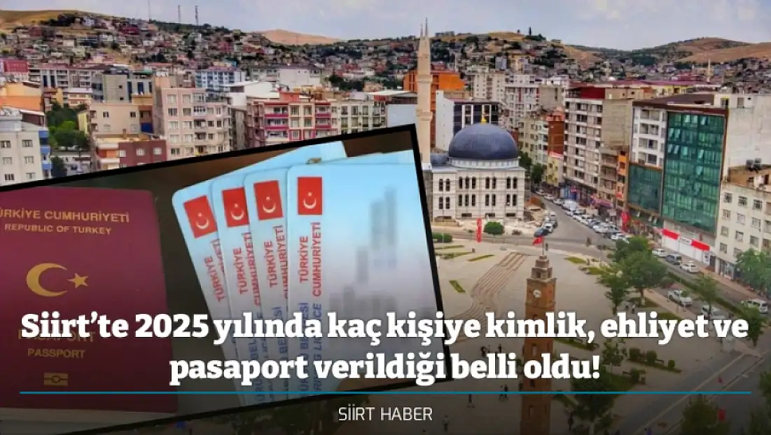 Siirt’te 2025 yılında kaç kişiye kimlik, ehliyet ve pasaport verildiği belli oldu!