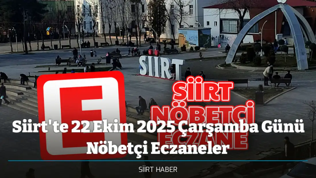 Siirt'te 22 Ekim 2025 Çarşamba Günü Nöbetçi Eczaneler