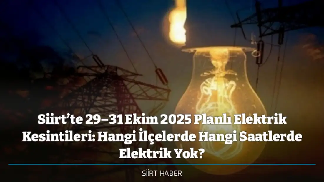 Siirt’te 29–31 Ekim 2025 Planlı Elektrik Kesintileri: Hangi İlçelerde Hangi Saatlerde Elektrik Yok?
