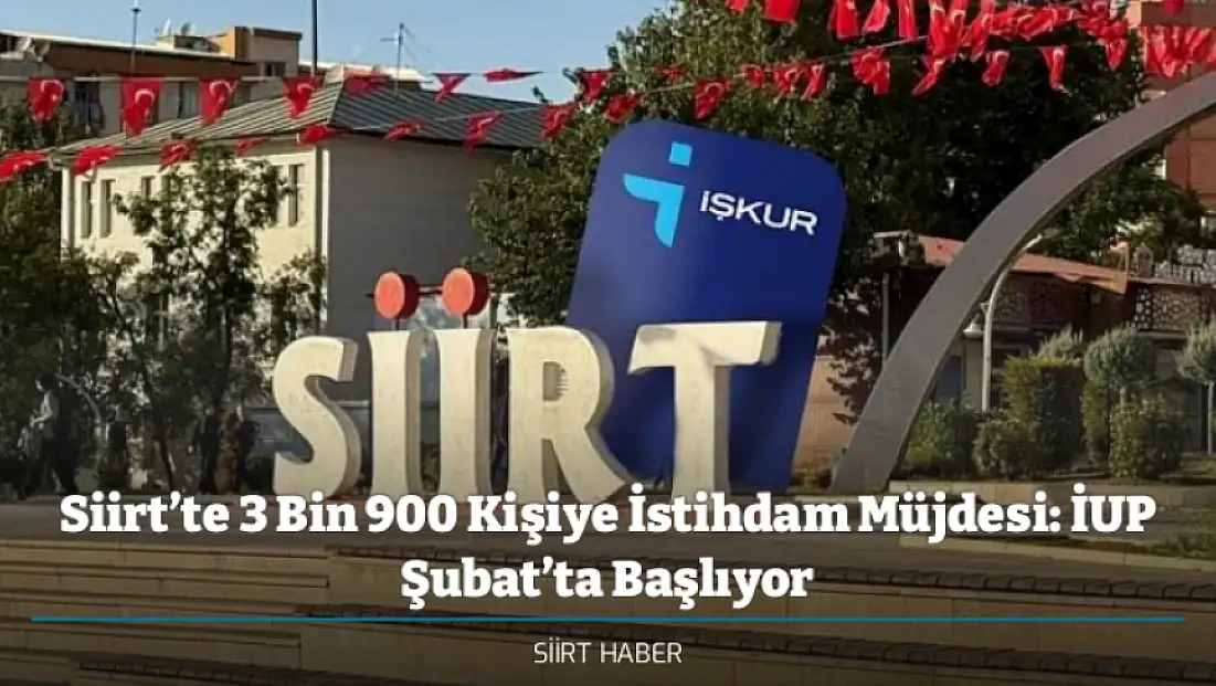 Siirt’te 3 Bin 900 Kişiye İstihdam Müjdesi: İUP Şubat’ta Başlıyor