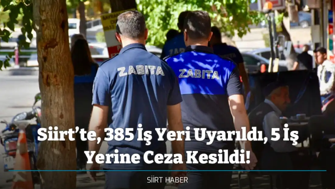 Siirt’te, 385 İş Yeri Uyarıldı, 5 İş Yerine Ceza Kesildi!