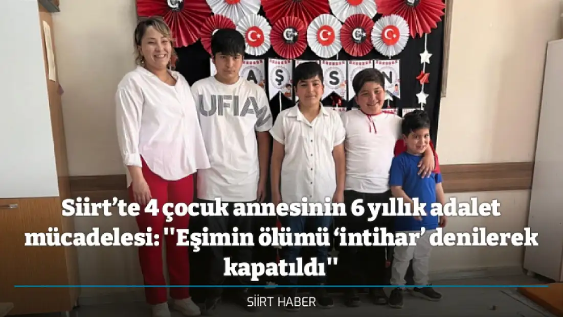 Siirt’te 4 çocuk annesinin 6 yıllık adalet mücadelesi: ''Eşimin ölümü ‘intihar’ denilerek kapatıldı''