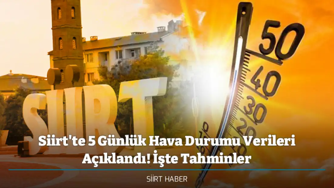 Siirt'te 5 Günlük Hava Durumu Verileri Açıklandı! Siirt'te Önümüzdeki Hafta Hava Durumu Nasıl Olacak? Sıcaklıklar Artacak mı? İşte Tahminler