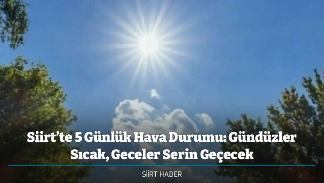 Siirt’te 5 Günlük Hava Durumu: Gündüzler Sıcak, Geceler Serin Geçecek - Siirt Hava Durumu 14 - 18 Ekim