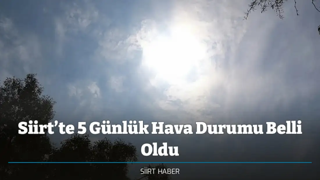 Siirt’te 5 Günlük Hava Durumu Belli Oldu