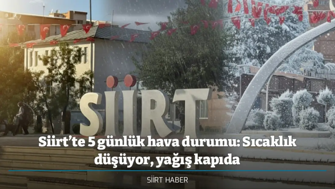 Siirt’te 5 günlük hava durumu: Sıcaklık düşüyor, yağış kapıda
