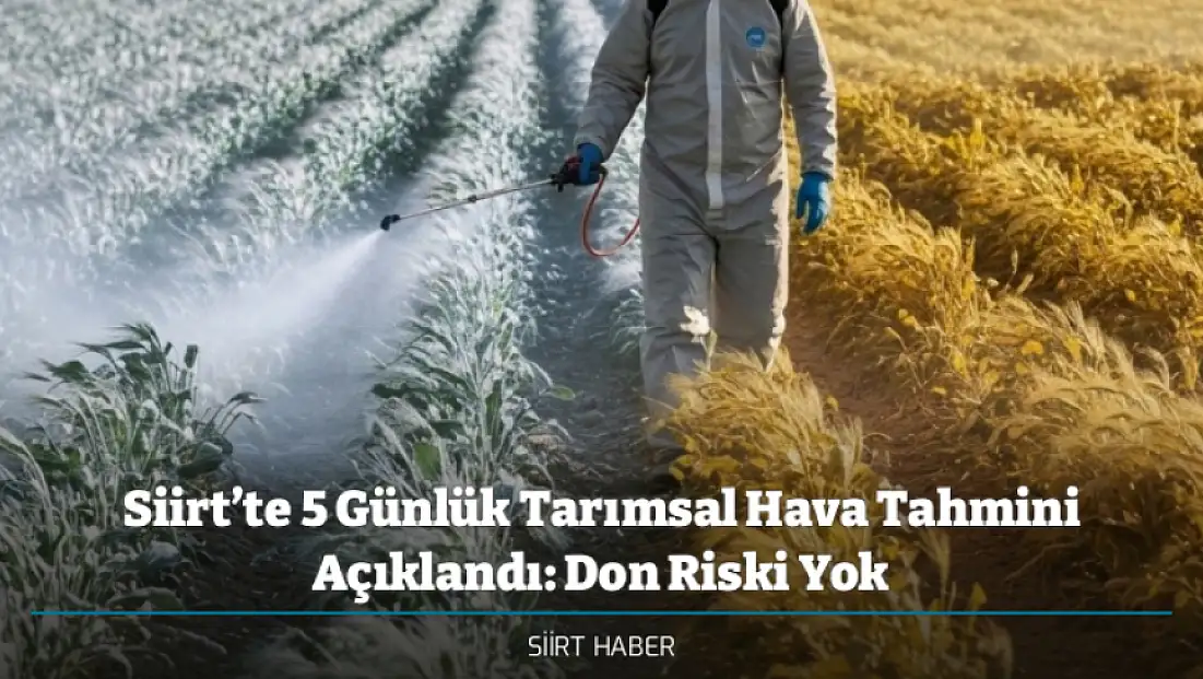 Siirt’te 5 Günlük Tarımsal Hava Tahmini Açıklandı: Don Riski Yok