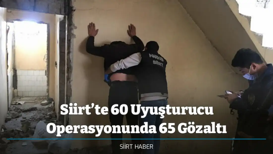 Siirt’te 60 Uyuşturucu Operasyonunda 65 Gözaltı