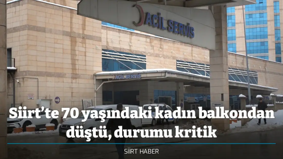 Siirt’te 70 yaşındaki kadın balkondan düştü, durumu kritik