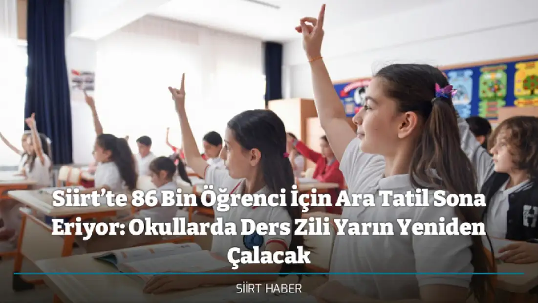 Siirt’te 86 Bin Öğrenci İçin Ara Tatil Sona Eriyor: Okullarda Ders Zili Yarın Yeniden Çalacak