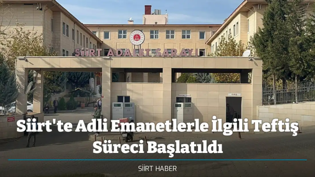 Siirt'te Adli Emanetlerle İlgili Teftiş Süreci Başlatıldı